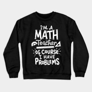 Math Teacher Problem School Funny Crewneck Sweatshirt